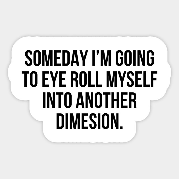 Funny Sarcastic Quote Eye Roll Into Another Dimension Tshirt